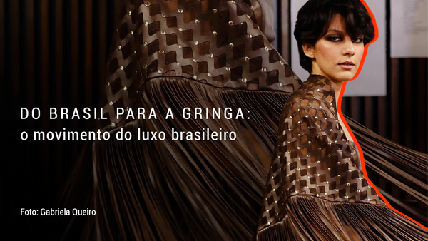 Do Brasil para a Gringa: o movimento do luxo brasileiro